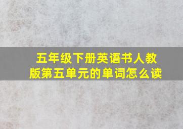 五年级下册英语书人教版第五单元的单词怎么读