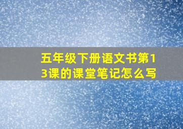 五年级下册语文书第13课的课堂笔记怎么写