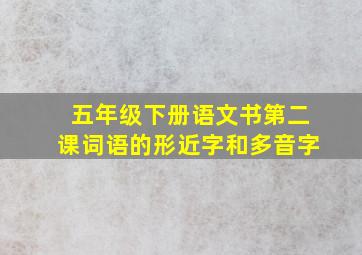 五年级下册语文书第二课词语的形近字和多音字