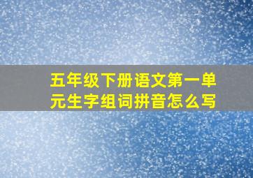 五年级下册语文第一单元生字组词拼音怎么写