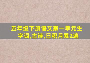 五年级下册语文第一单元生字词,古诗,日积月累2遍