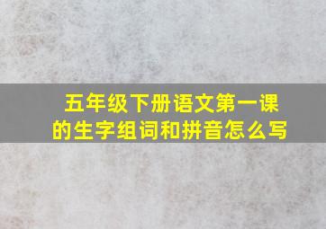 五年级下册语文第一课的生字组词和拼音怎么写