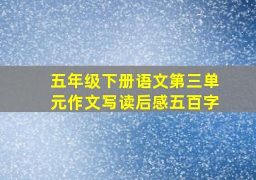 五年级下册语文第三单元作文写读后感五百字