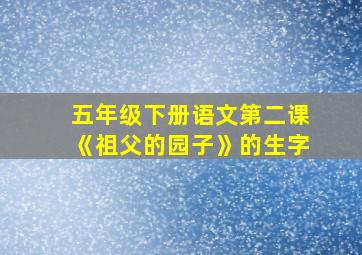 五年级下册语文第二课《祖父的园子》的生字