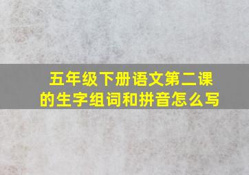 五年级下册语文第二课的生字组词和拼音怎么写