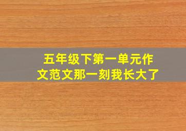 五年级下第一单元作文范文那一刻我长大了