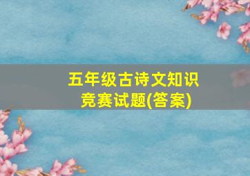 五年级古诗文知识竞赛试题(答案)