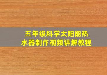 五年级科学太阳能热水器制作视频讲解教程