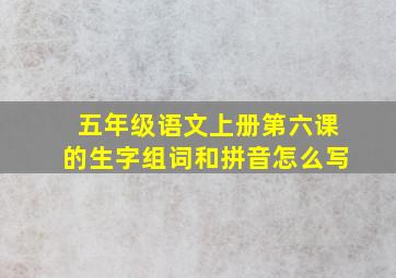 五年级语文上册第六课的生字组词和拼音怎么写