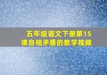 五年级语文下册第15课自相矛盾的教学视频