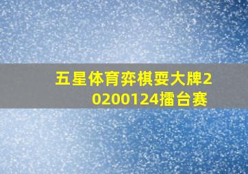 五星体育弈棋耍大牌20200124擂台赛