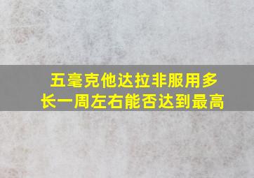 五毫克他达拉非服用多长一周左右能否达到最高