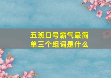 五班口号霸气最简单三个组词是什么