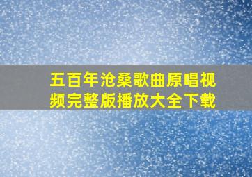 五百年沧桑歌曲原唱视频完整版播放大全下载