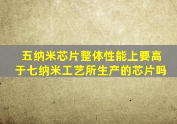 五纳米芯片整体性能上要高于七纳米工艺所生产的芯片吗