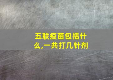 五联疫苗包括什么,一共打几针剂