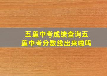 五莲中考成绩查询五莲中考分数线出来啦吗