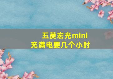 五菱宏光mini充满电要几个小时