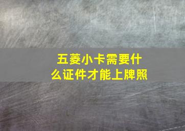 五菱小卡需要什么证件才能上牌照