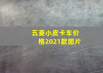 五菱小皮卡车价格2021款图片