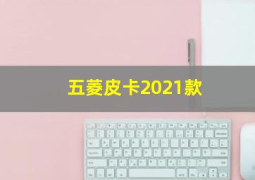 五菱皮卡2021款