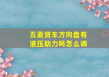 五菱货车方向盘有液压助力吗怎么调