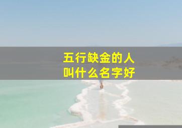 五行缺金的人叫什么名字好