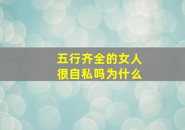 五行齐全的女人很自私吗为什么