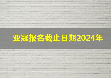 亚冠报名截止日期2024年