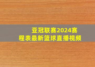 亚冠联赛2024赛程表最新篮球直播视频