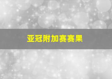 亚冠附加赛赛果