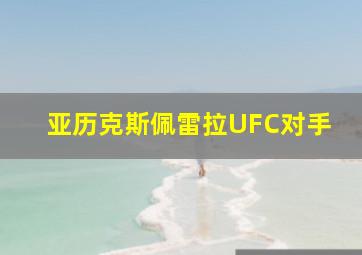 亚历克斯佩雷拉UFC对手