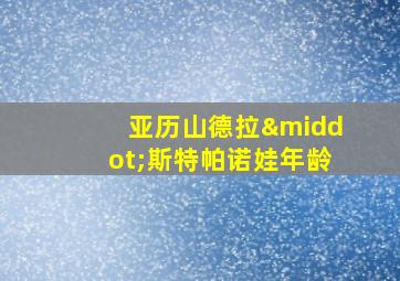 亚历山德拉·斯特帕诺娃年龄