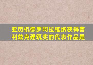 亚历杭德罗阿拉维纳获得普利兹克建筑奖的代表作品是