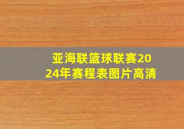 亚海联篮球联赛2024年赛程表图片高清