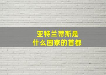 亚特兰蒂斯是什么国家的首都