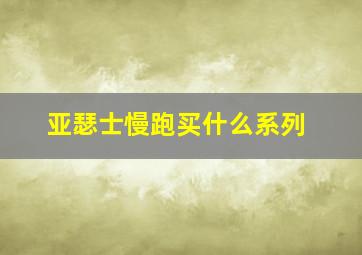 亚瑟士慢跑买什么系列