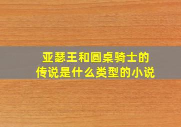 亚瑟王和圆桌骑士的传说是什么类型的小说