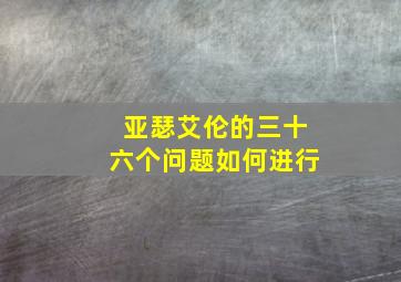 亚瑟艾伦的三十六个问题如何进行