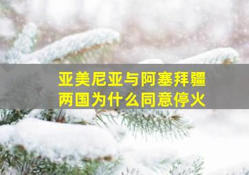 亚美尼亚与阿塞拜疆两国为什么同意停火