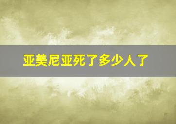 亚美尼亚死了多少人了