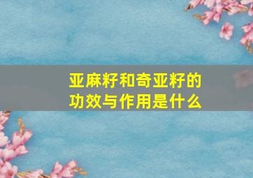 亚麻籽和奇亚籽的功效与作用是什么