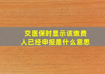 交医保时显示该缴费人已经申报是什么意思