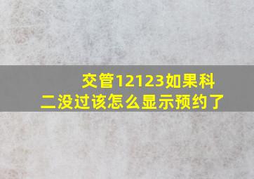 交管12123如果科二没过该怎么显示预约了