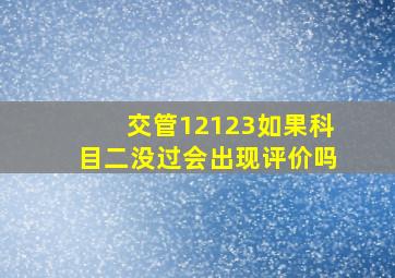 交管12123如果科目二没过会出现评价吗