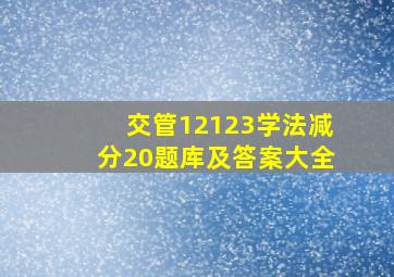 交管12123学法减分20题库及答案大全