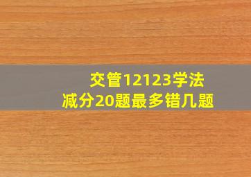 交管12123学法减分20题最多错几题