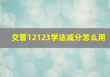 交管12123学法减分怎么用