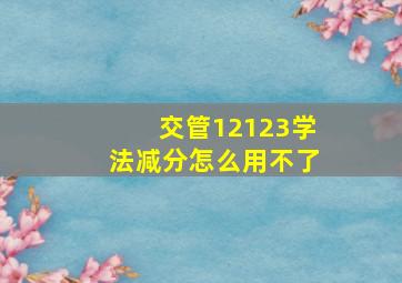 交管12123学法减分怎么用不了