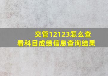 交管12123怎么查看科目成绩信息查询结果